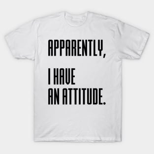 Apparently I have an attitude T-Shirt